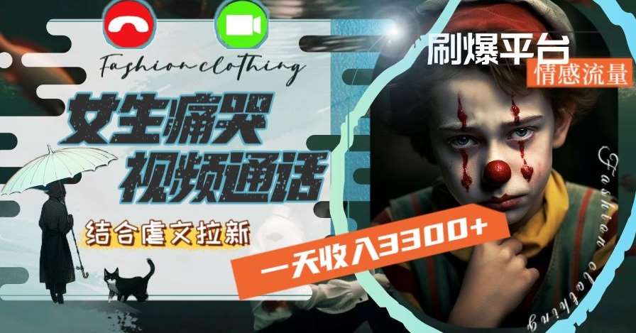 一天收入3300+，用女生痛哭视频通话结合虐文拉新，刷爆平台情感流量【揭秘】-知创网