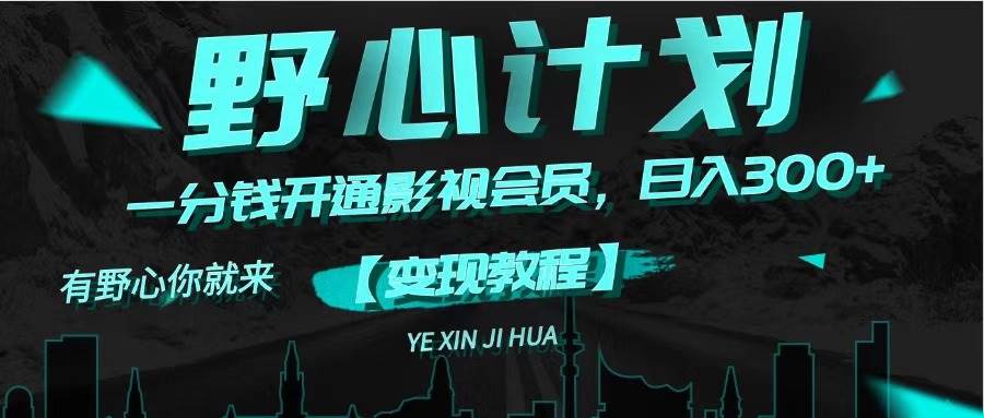 （11860期）《野心计划》一分钱卖影视会员，日入300+-知创网