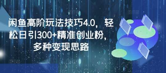 闲鱼高阶玩法技巧4.0，轻松日引300+精准创业粉，多种变现思路-知创网
