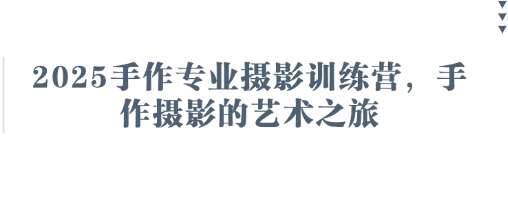 2025手作专业摄影训练营,手作摄影的艺术之旅-知创网