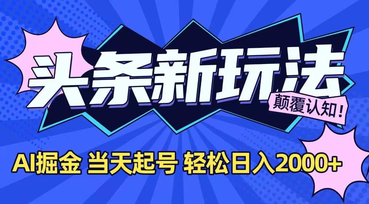 （15322期）今日头条最新掘金玩法，AI辅助，当天起号，第二天见收益，轻松日入2000+-知创网