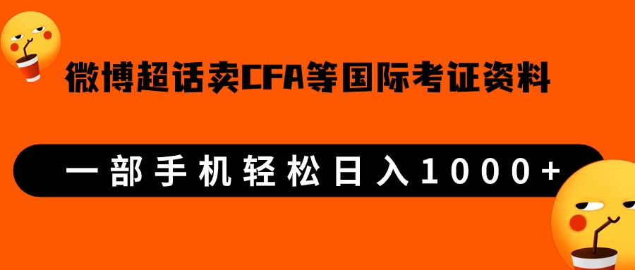 微博超话卖cfa、frm等国际考证虚拟资料,一单300+,一部手机轻松日入1000+-知创网