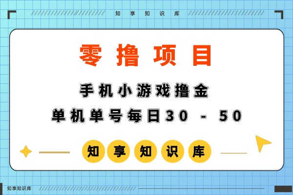 【零撸】手机小游戏撸金，0门槛0投入单机单号每日30-50，可批量放大-知创网