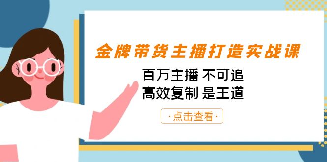 金牌带货主播打造实战课:百万主播 不可追,高效复制 是王道(10节课)-知创网