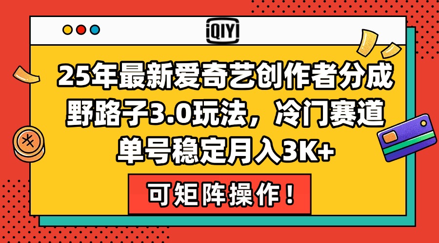 （15208期）25年最新爱奇艺创作者分成野路子3.0玩法，冷门赛道，单号稳定月入3K+，…-知创网