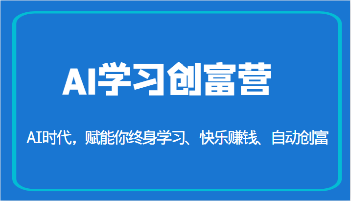 AI学习创富营-AI时代,赋能你终身学习、快乐赚钱、自动创富(更新) AI学习创富营-AI时代,赋能你终身学习、快乐赚钱、自动创富(更新)