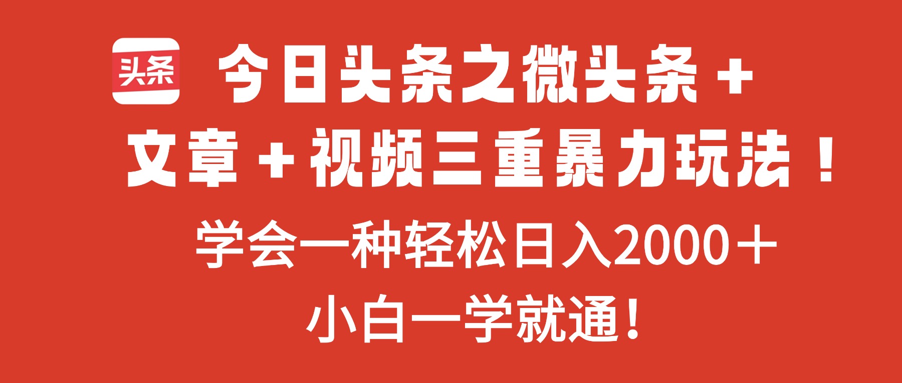 (16556期)今日头条之微头条+文章+视频三重暴力玩法,学会一种轻松日入2000+,...-知创网