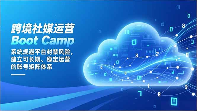 （16883期）跨境社媒运营Boot Camp：系统规避平台封禁风险，建立可长期、稳定运营的账号矩阵体系-知创网