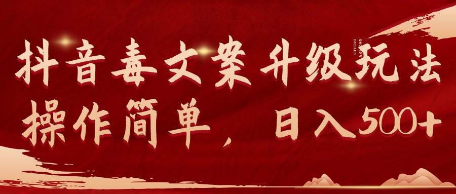 （9655期）抖音毒文案升级玩法，操作简单，日入500+-知创网