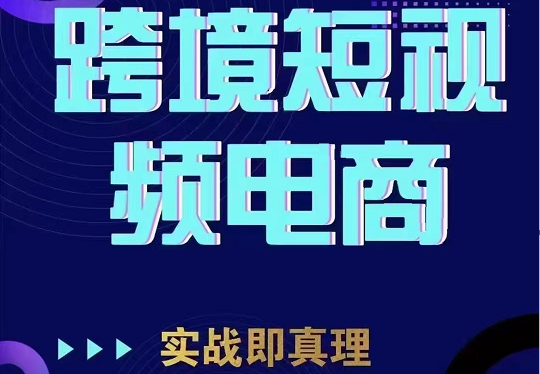 TikTok短视频底层实操，海外跨境电商短视频实战课程（价值2980元）-知创网