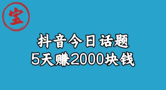 宝哥·风向标发现金矿，抖音今日话题玩法，5天赚2000块钱【拆解】-知创网