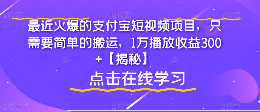 最近火爆的支付宝短视频项目，只需要简单的搬运，1万播放收益300+【揭秘】-知创网