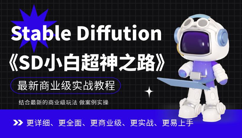 Stable Diffution小白超神之路，超详细AI绘画实操课，手把手带你掌握Stable Diffution商业级玩法-知创网