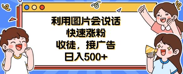利用会说话的图片快速涨粉，收徒，接广告日入500+【揭秘】-知创网