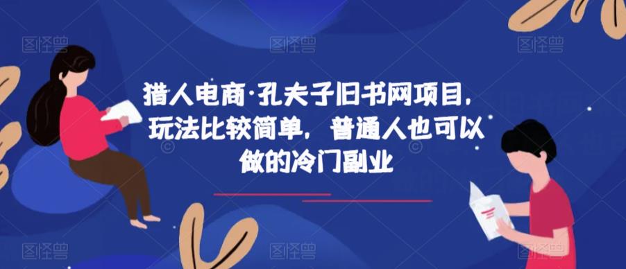 猎人电商·孔夫子旧书网项目，玩法比较简单，普通人也可以做的冷门副业-知创网