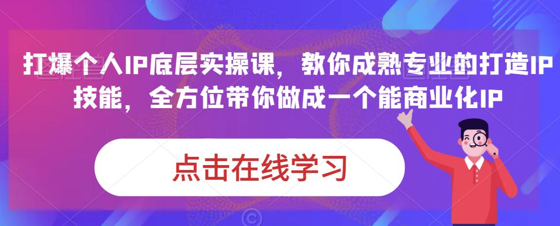 蟹老板·打爆个人IP底层实操课，教你成熟专业的打造IP技能，全方位带你做成一个能商业化IP-知创网