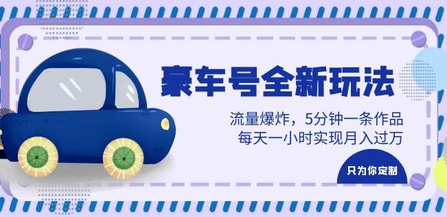 豪车号全新玩法，流量爆炸，5分钟一条作品，每天一小时实现月入过万【揭秘】-知创网
