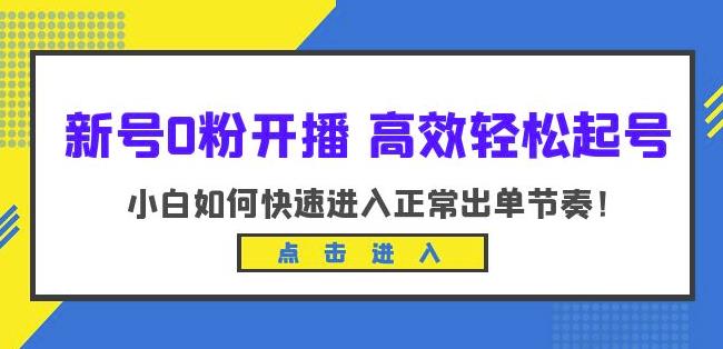 新号0粉开播-高效轻松起号,小白如何快速进入正常出单节奏(10节课)-知创网