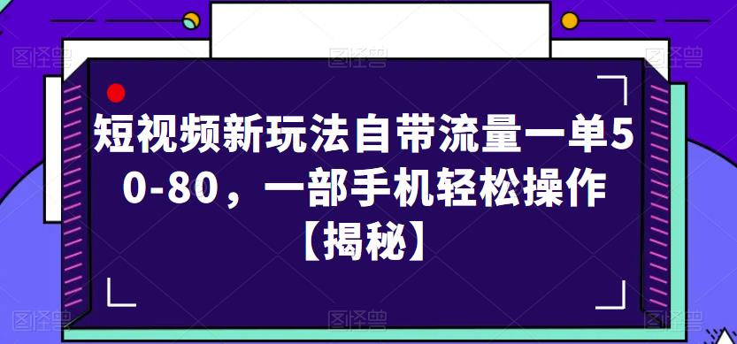 短视频新玩法自带流量一单50-80,一部手机轻松操作【揭秘】-知创网