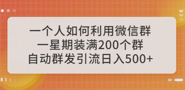 一个人如何利用微信群自动群发引流，一星期装满200个群，日入500+【揭秘】-知创网