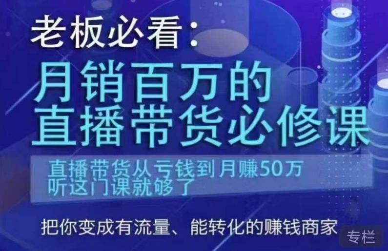 老板必看:月销百万的直播带货必修课,直播带货从亏钱到月赚50万,听这门课就够了-知创网