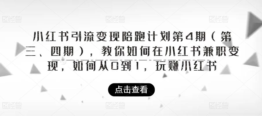 小红书引流变现陪跑计划|第4期，教你如何在小红书兼职变现，如何从0到1，玩赚小红书-知创网