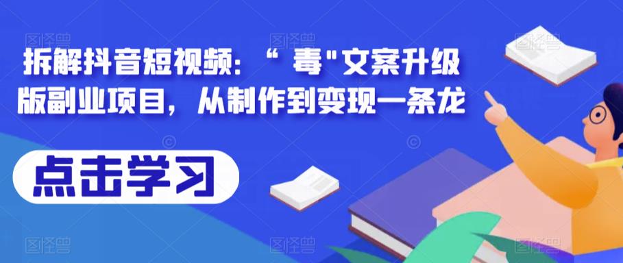 拆解抖音短视频：“毒”文案升级版副业项目，从制作到变现一条龙-知创网