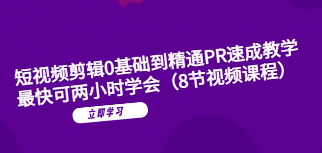 短视频剪辑0基础到精通PR速成教学：最快可两小时学会-知创网