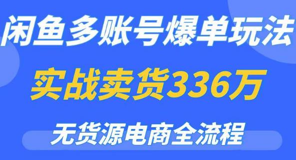 闲鱼多账号爆单玩法,无货源电商全流程,超简单的0门槛变现项目【揭秘】-知创网
