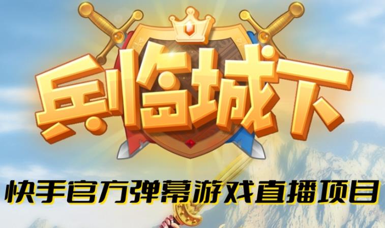 兵临城下–2023年快手最新最火爆弹幕互动游戏【开播教程+对接报白开通直播权限】-知创网