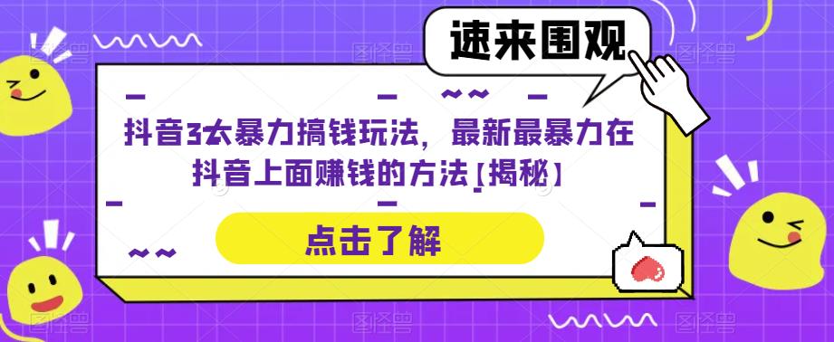 抖音3大暴力搞钱玩法，最新最暴力在抖音上面赚钱的方法【揭秘】-知创网