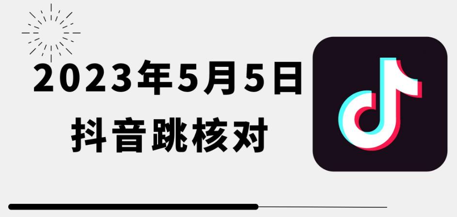 2023年5月5日最新抖音跳核对教程，需要的自测，可自用可变现【揭秘】-知创网