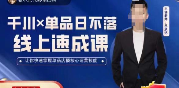 吕承洺千川*单品日不落线上速成课，快速提升千川认知，掌握单品店播核心运营技能-知创网