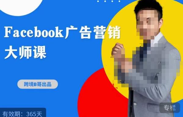跨境b哥·2023Facebook广告营销大师课，挖掘广告商机，寻找精准客户-知创网