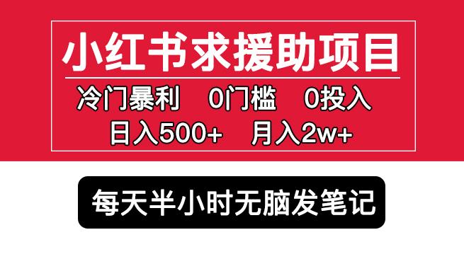 小红书求援助项目,冷门但暴利0门槛无脑发笔记日入500+月入2w可多号操作-知创网