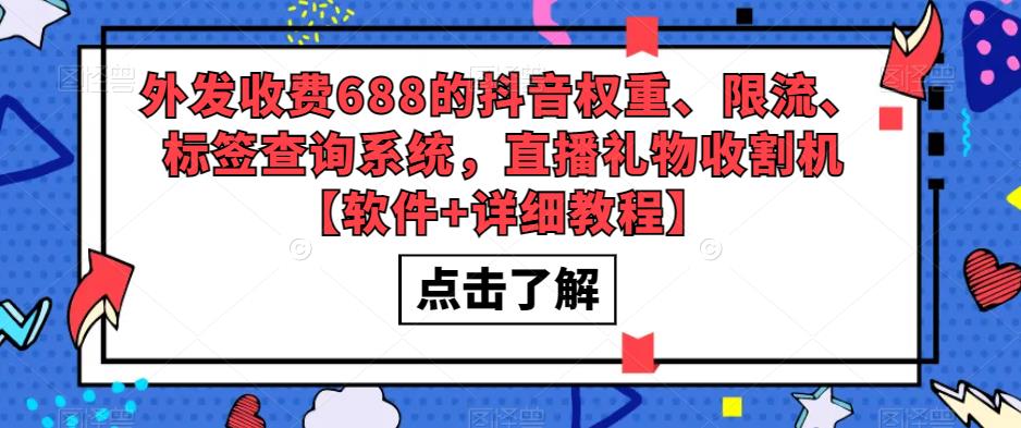外发收费688的抖音权重、限流、标签查询系统，直播礼物收割机【软件+详细教程】-知创网