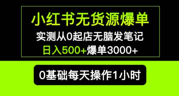 小红书无货源爆单实测从0起店无脑发笔记爆单3000+长期项目可多店-知创网