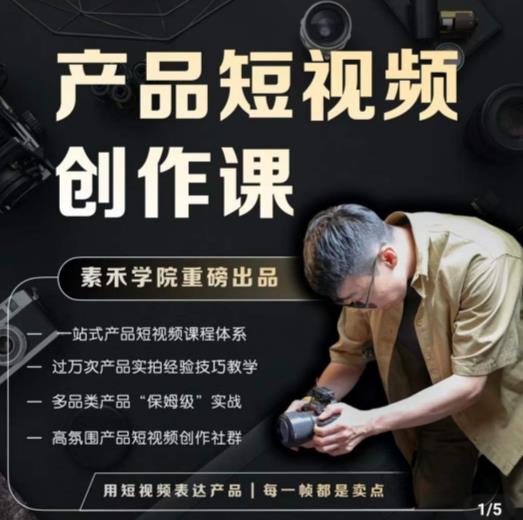 产品短视频创作课，电商产品种草拍摄剪辑内容创作一站式课程，让你更好的获取短视频流量-知创网