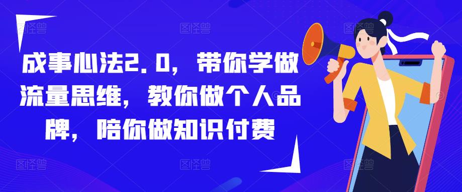 成事心法2.0，带你学做流量思维，教你做个人品牌，陪你做知识付费-知创网