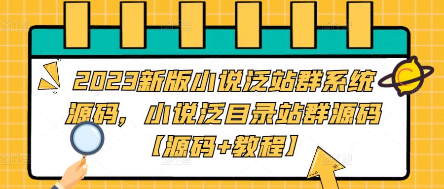 2023新版小说泛站群系统源码，小说泛目录站群源码【源码+教程】-知创网