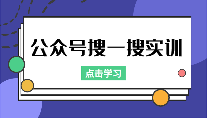 公众号搜一搜实训，收录与恢复收录、 排名优化黑科技，附送工具（价值998元）-知创网