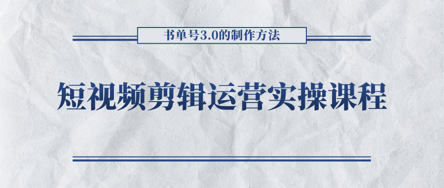 短视频剪辑运营实操课程,书单号3.0的制作方法,三分钟搞定原创视频自由发布-知创网