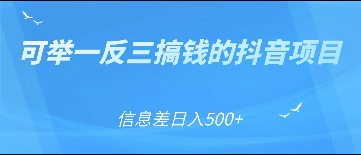 可举一反三搞钱的抖音项目,利用信息差日入500+-知创网