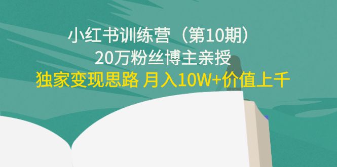 小红书训练营20万粉丝博主亲授：独家变现思路 月入10W+价值上千-知创网