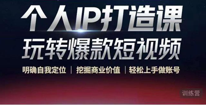 个人IP打造课-玩转爆款短视频,明确自我定位|挖掘商业价值|轻松上手做账号(无水印)-知创网