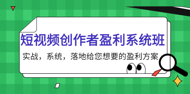 短视频创作者盈利系统班，实战，系统，落地给您想要的盈利方案（无水印）-知创网