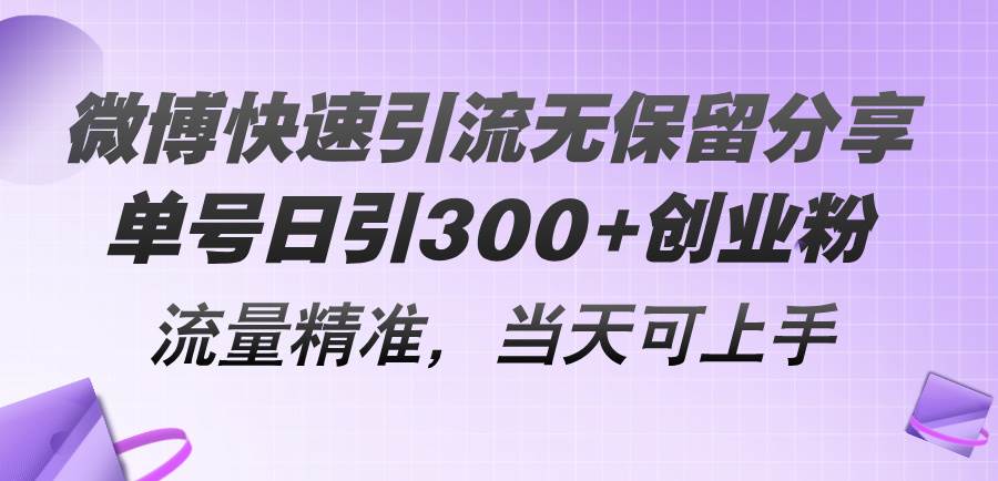 （11438期）微博快速引流无保留分享，单号日引300+创业粉，流量精准，当天可上手-知创网