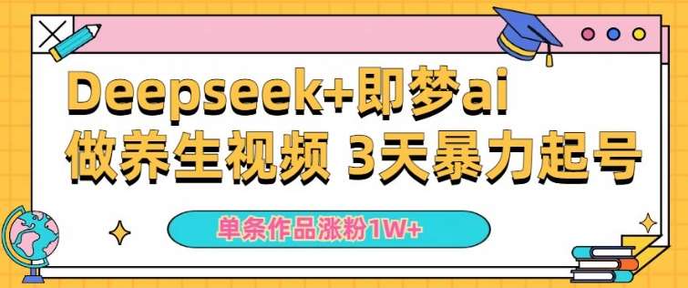 小白用DeepSeek+即梦做ai养生视频，一条作品涨粉5万+，单日收益多张-知创网