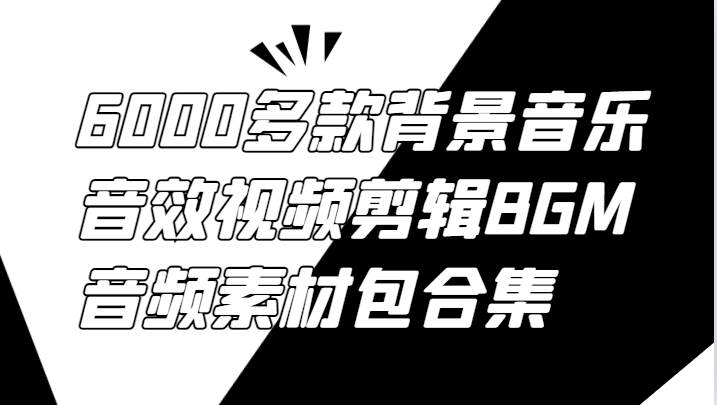 6000多款背景音乐音效视频剪辑BGM音频素材包合集-知创网
