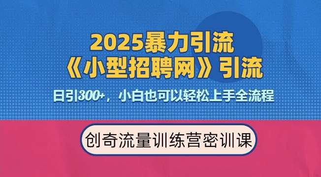 2025最新暴力引流方法，招聘平台一天引流300+，日变现多张，专业人士力荐-知创网